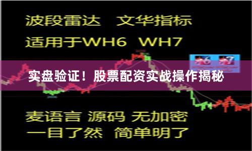 实盘验证！股票配资实战操作揭秘