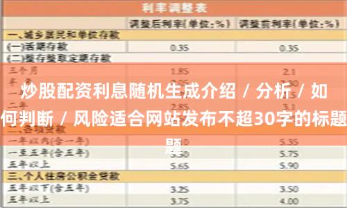 炒股配资利息随机生成介绍 / 分析 / 如何判断 / 风险适合网站发布不超30字的标题